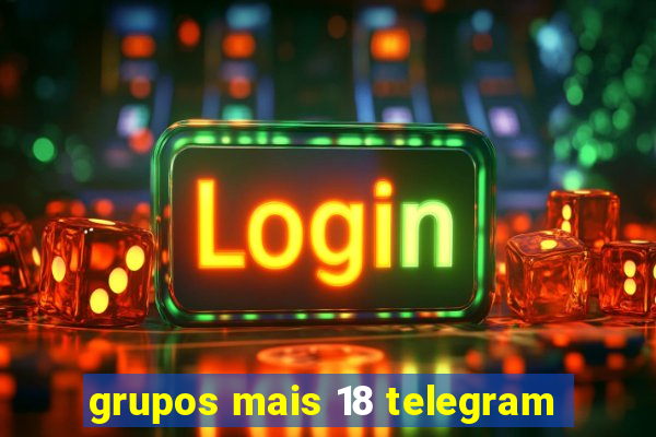 grupos mais 18 telegram